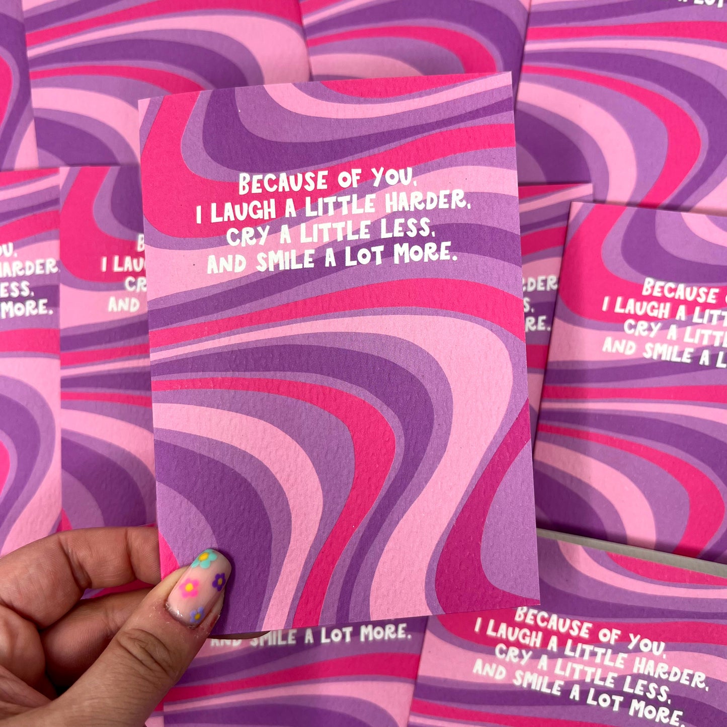 Because Of You, I Laugh A Little Harder, Cry A Little Less and Smile A Lot More Card