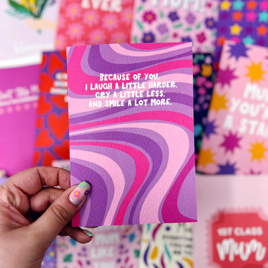 Because Of You, I Laugh A Little Harder, Cry A Little Less and Smile A Lot More Card