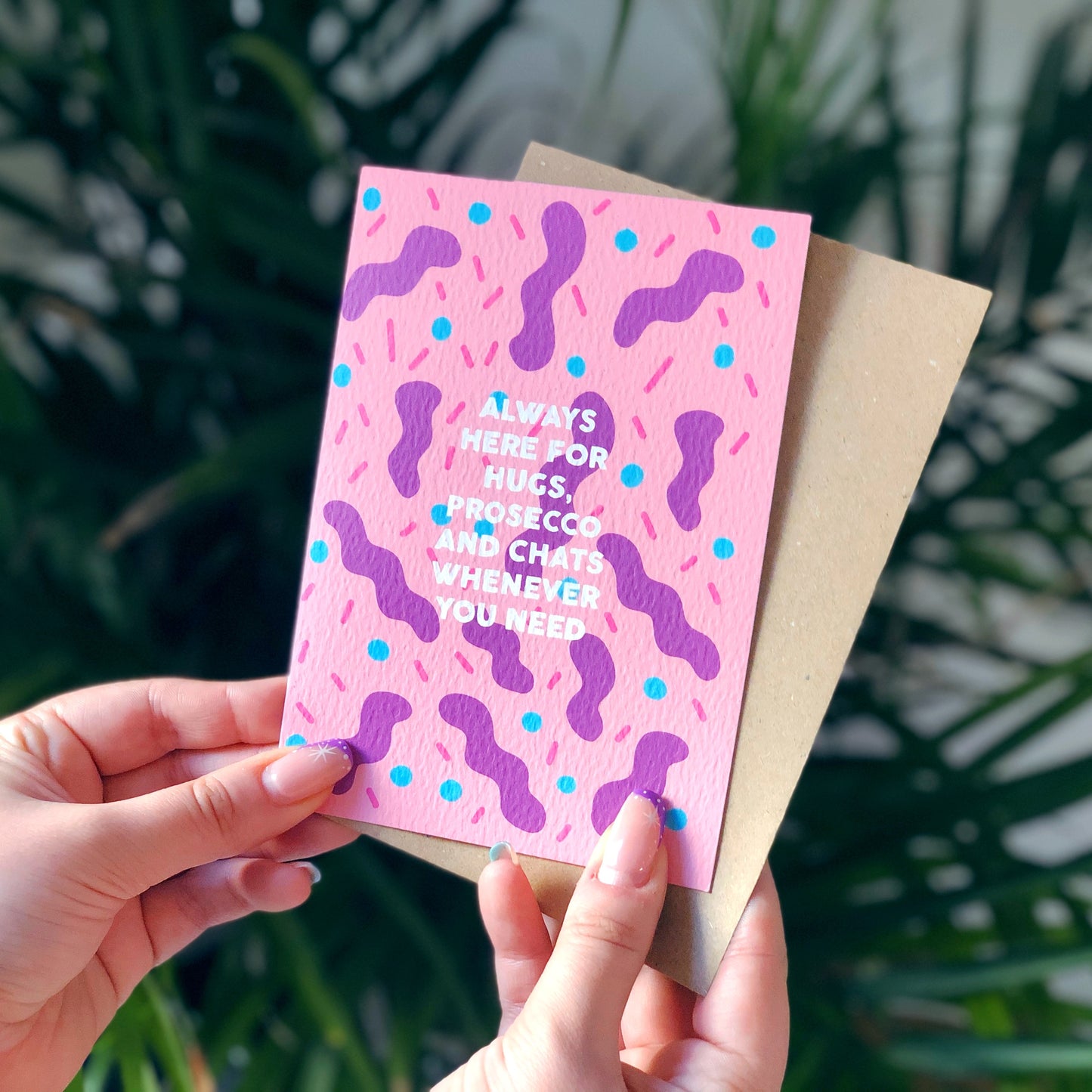 Always Here for Hugs, Prosecco and Chats Whenever You Need Card