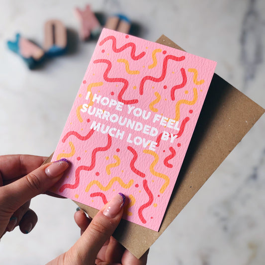 I Hope You Feel Surrounded By Much Love Card