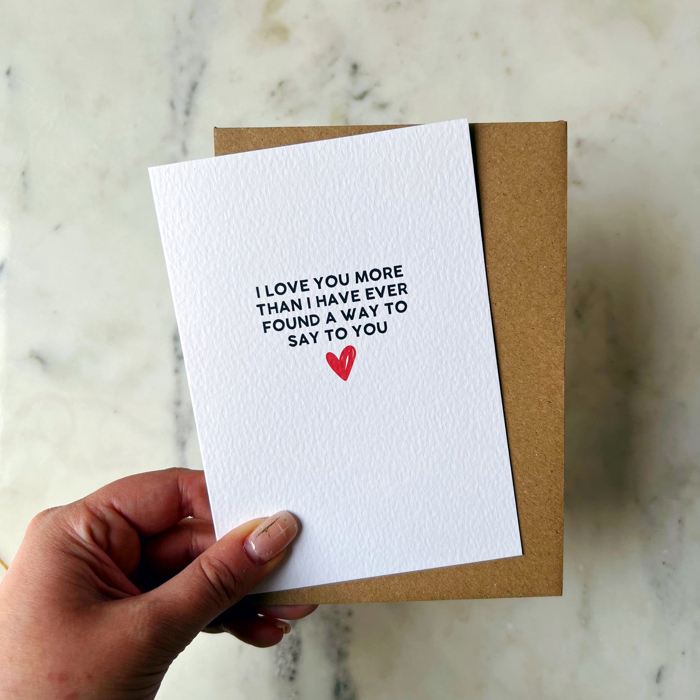 I Love You More Than I Have Ever Found A Way To Say To You Card