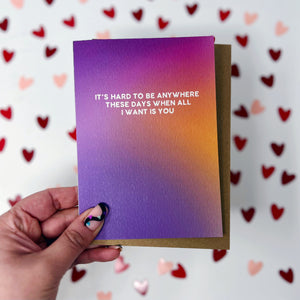 It's Hard To Be Anywhere These Days When All I Want Is You 'The Is Me Trying' Card