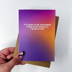 It's Hard To Be Anywhere These Days When All I Want Is You 'The Is Me Trying' Card