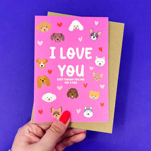 I Love You Even Though You Are Not A Dog Card