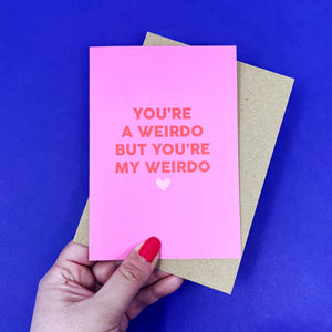 You're A Weirdo, But You Are My Weirdo Card