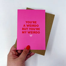 You're A Weirdo, But You Are My Weirdo Card