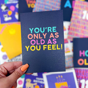 Happy Birthday 'You're Only As Old As You Feel' Card