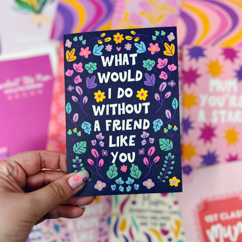What Would I Do Without A Friend Like You Card