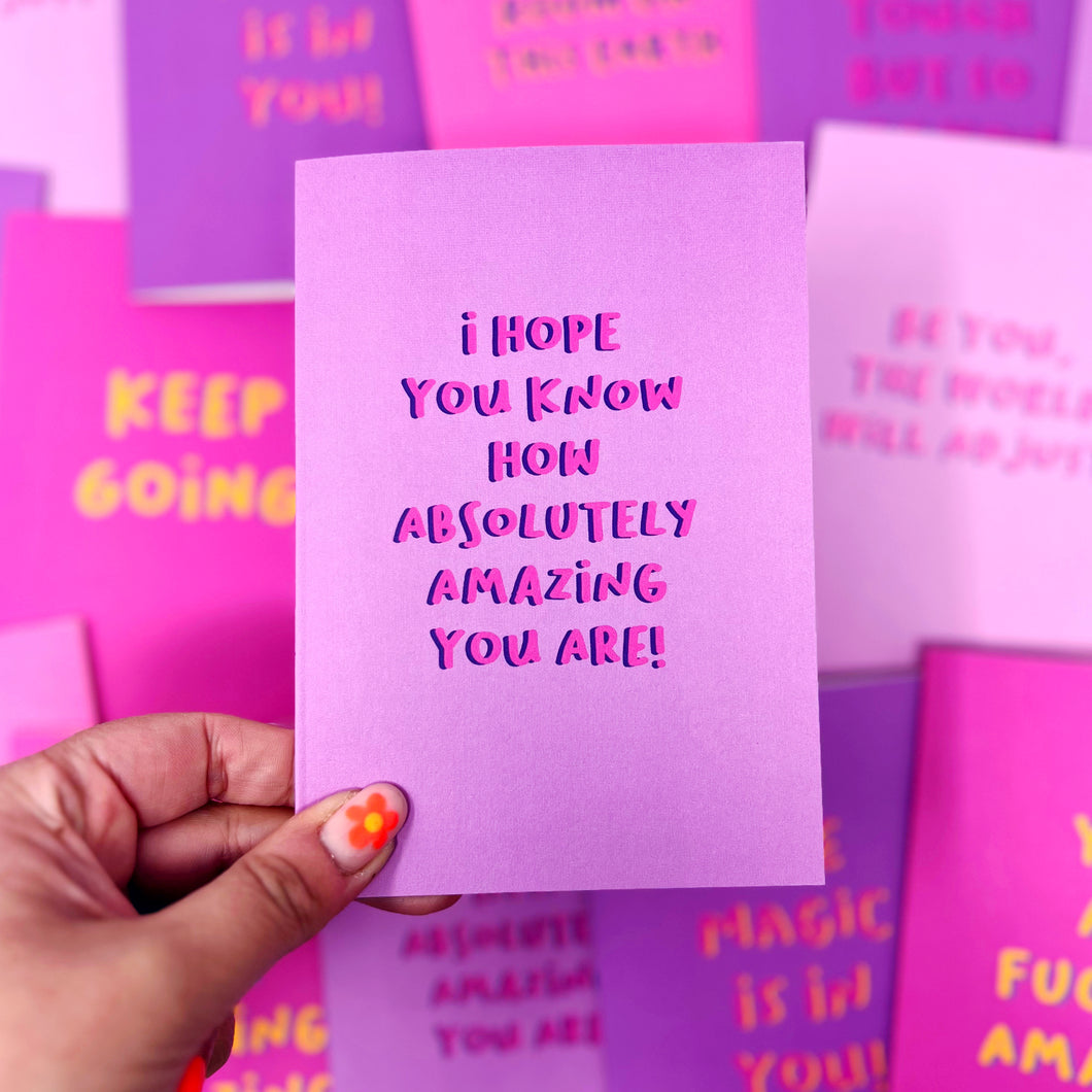 I Hope You Know How Absolutely Amazing You Are Card