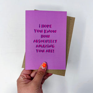 I Hope You Know How Absolutely Amazing You Are Card