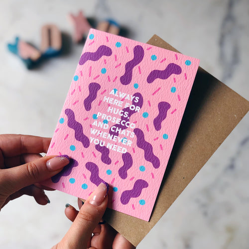 Always Here for Hugs, Prosecco and Chats Whenever You Need Card