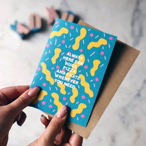 Always Here for Hugs, Pizza and Chats Whenever You Need Card