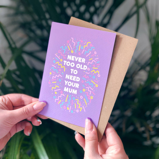 Never Too Old To Need Your Mum Card