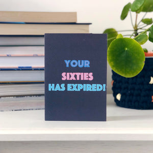 Your Sixties Has Expired Birthday Card