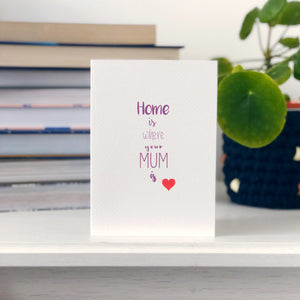 Home Is Where Your Mum Is Card