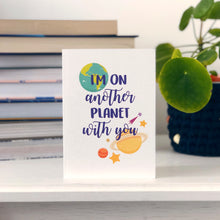 I'm On Another Planet With You Card