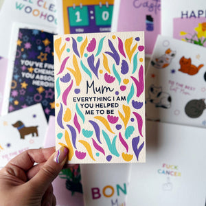 Mum Everything I Am You Helped Me Be Card